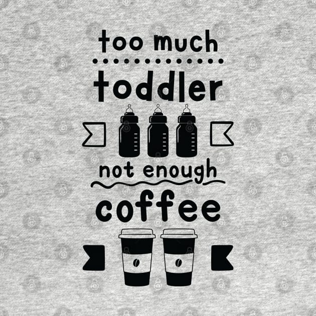 Too Much Toddler , Not Enough Coffee by TheGrindCoffeeShoppe